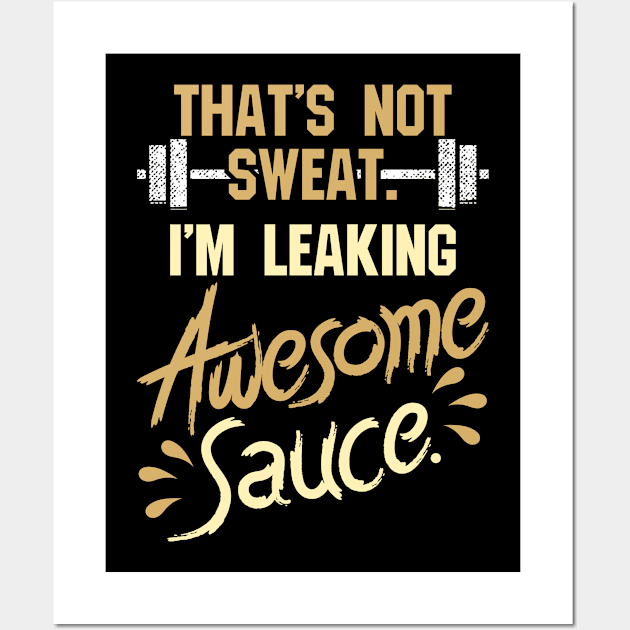 That`s not Sweat. It`s awesome Sauce. Wall Art by schmomsen